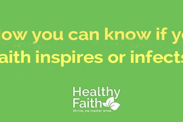 Faith inspires or infects