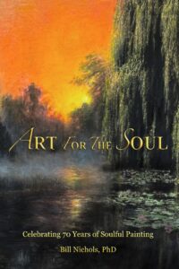 Art for the Soul Art for the Soul: Celebrating 70 Years of Soulful Painting. Bill Nichols, PhD