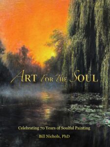 Art for the Soul: Celebrating 70 Years of Soulful Painting. Bill Nichols, PhD