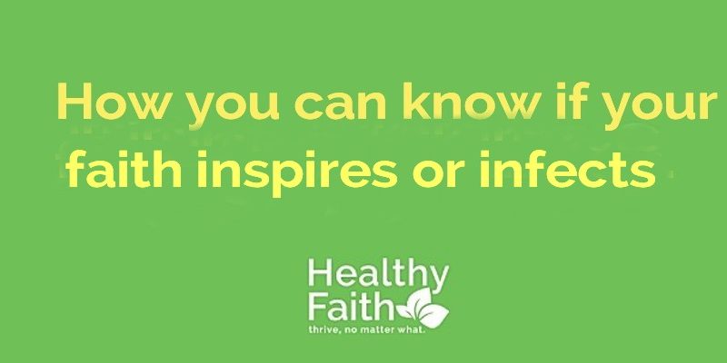 Faith inspires or infects